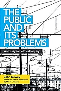 The Public and Its Problems: An Essay in Political Inquiry (Paperback)