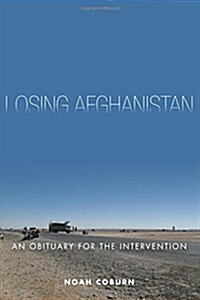 Losing Afghanistan: An Obituary for the Intervention (Paperback)