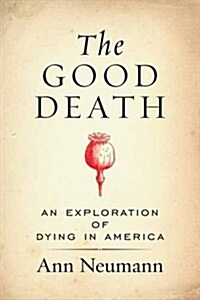 The Good Death: An Exploration of Dying in America (Paperback)