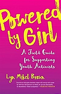 Powered by Girl: A Field Guide for Supporting Youth Activists (Paperback)
