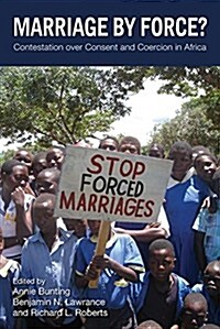 Marriage by Force?: Contestation Over Consent and Coercion in Africa (Hardcover)