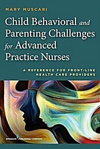 Child Behavioral and Parenting Challenges for Advanced Practice Nurses: A Reference for Front-Line Health Care Providers (Paperback)
