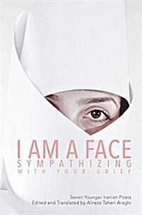 I Am a Face Sympathizing with Your Grief: Seven Younger Iranian Poets (Paperback)