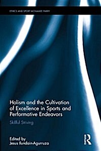 Holism and the Cultivation of Excellence in Sports and Performance : Skillful Striving (Hardcover)