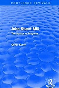 John Stuart Mill (Routledge Revivals) : The Politics of Progress (Hardcover)