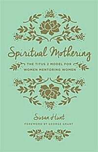 Spiritual Mothering: The Titus 2 Model for Women Mentoring Women (Redesign) (Paperback)