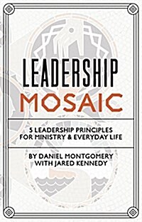 Leadership Mosaic: 5 Leadership Principles for Ministry and Everyday Life (Hardcover)