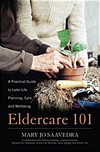 Eldercare 101: A Practical Guide to Later Life Planning, Care, and Wellbeing (Hardcover)