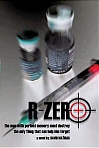 R-Zero: The Man with Perfect Memory Must Destroy the Only Thing That Can Help Him Forget (Paperback)