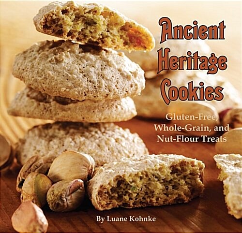 Ancient Heritage Cookies: Gluten-Free, Whole-Grain, and Nut-Flour Treats (Hardcover)