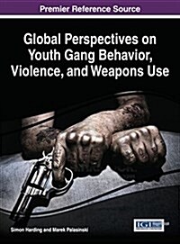 Global Perspectives on Youth Gang Behavior, Violence, and Weapons Use (Hardcover)