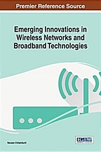 Emerging Innovations in Wireless Networks and Broadband Technologies (Hardcover)