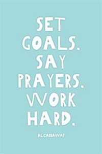 Set Goals. Say Prayers. Work Hard. (Hardcover)