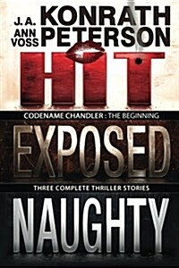 Codename: Chandler, the Beginning Three Complete Thriller Stories Hit, Exposed, Naughty (Paperback)