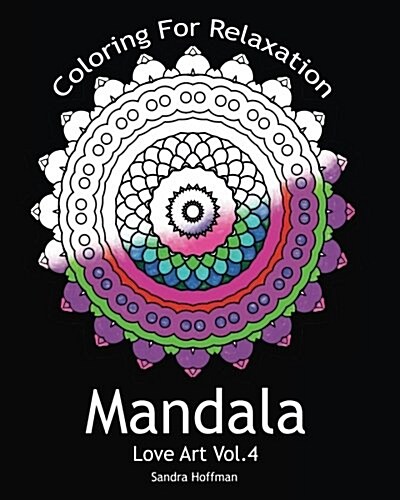 Mandala: Love Art Vol.4: Coloring For Relaxation (Inspire Creativity, Reduce Stress, and Bring Balance with 25 Mandala Coloring (Paperback)