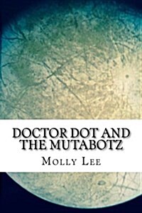 Doctor Dot and the Mutabotz (Paperback)