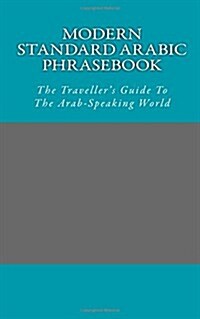 Modern Standard Arabic Phrasebook: The Travellers Guide to the Arab-Speaking World (Paperback)