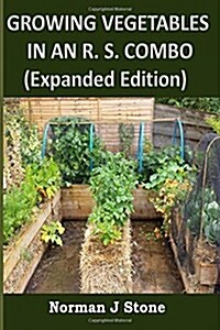 Growing Vegetables in an RS Combo (Expanded Edition): Raised Bed Garden and Straw Bale Garden Combination (Paperback)