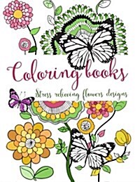 Coloring Books: Stress Relieving Flowers Designs (Paperback)