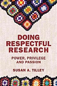 Doing Respectful Research: Power, Privilege and Passion (Paperback)