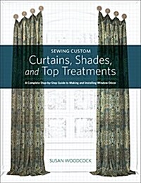 Singer(r) Sewing Custom Curtains, Shades, and Top Treatments: A Complete Step-By-Step Guide to Making and Installing Window Decor (Paperback)
