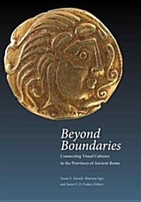 Beyond Boundaries: Connecting Visual Cultures in the Provinces of Ancient Rome (Hardcover)