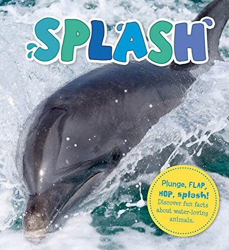 Splash: Plunge, Flap, Hop, Splash! Discover Fun Facts about Water-Loving Animals. (Hardcover)