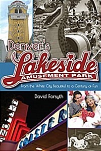 Denvers Lakeside Amusement Park: From the White City Beautiful to a Century of Fun (Paperback)