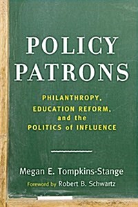 Policy Patrons: Philanthropy, Education Reform, and the Politics of Influence (Paperback)