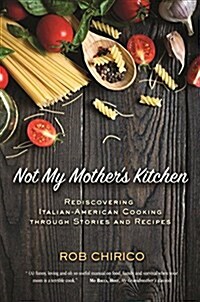 Not My Mothers Kitchen: Rediscovering Italian-American Cooking Through Stories and Recipes (Hardcover)