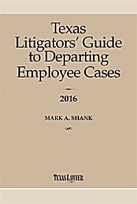 Texas Litigators Guide to Departing Employee Cases 2016 (Paperback)