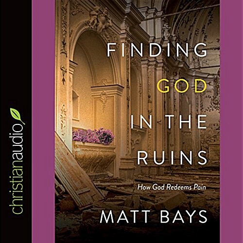 Finding God in the Ruins: How God Redeems Pain (Audio CD)