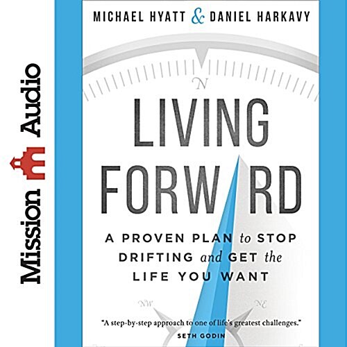 Living Forward: A Proven Plan to Stop Drifting and Get the Life You Want (Audio CD)