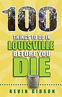 100 Things to Do in Louisville Before You Die (Paperback)