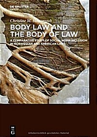 Body Law and the Body of Law A Comparative Study of Social Norm Inclusion in Norwegian and American Laws (Hardcover)