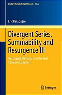 Divergent Series, Summability and Resurgence III: Resurgent Methods and the First Painlev?Equation (Paperback, 2016)