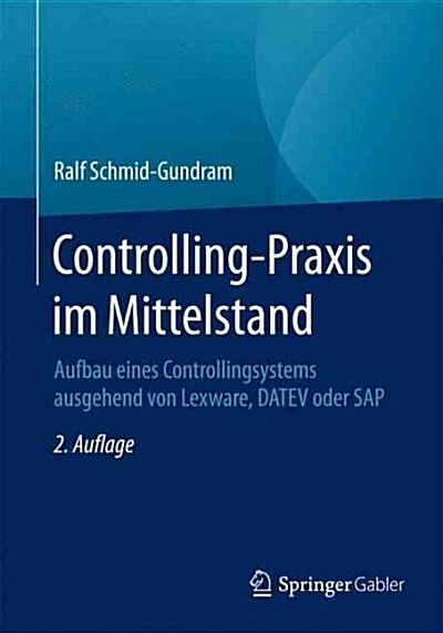 Controlling-Praxis Im Mittelstand: Aufbau Eines Controllingsystems Ausgehend Von Lexware, Datev Oder SAP (Paperback, 2, 2. Aufl. 2016)