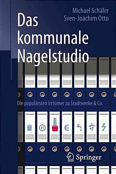 Das Kommunale Nagelstudio: Die Popul?sten Irrt?er Zu Stadtwerke & Co. (Paperback, 1. Aufl. 2016)