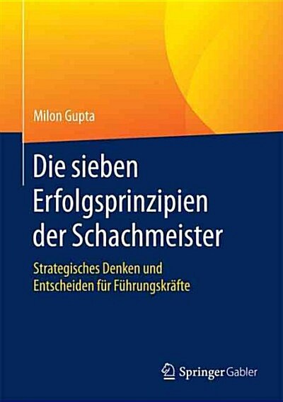 Die Sieben Erfolgsprinzipien Der Schachmeister: Strategisches Denken Und Entscheiden F? F?rungskr?te (Hardcover, 1. Aufl. 2016)