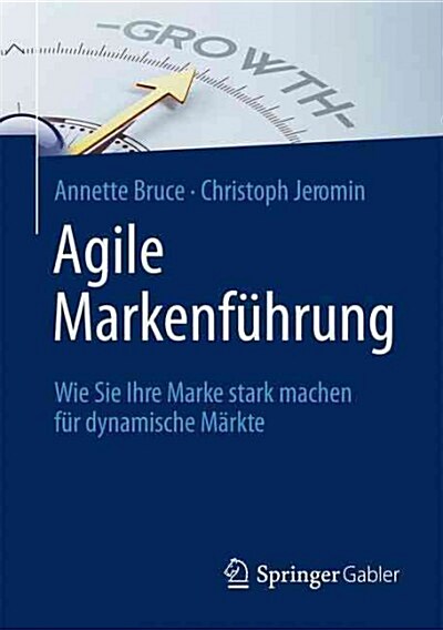 Agile Markenf?rung: Wie Sie Ihre Marke Stark Machen F? Dynamische M?kte (Hardcover, 1. Aufl. 2016)