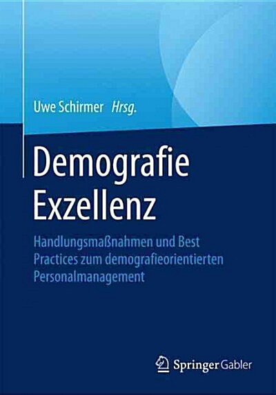 Demografie Exzellenz: Handlungsma?ahmen Und Best Practices Zum Demografieorientierten Personalmanagement (Paperback, 1. Aufl. 2016)