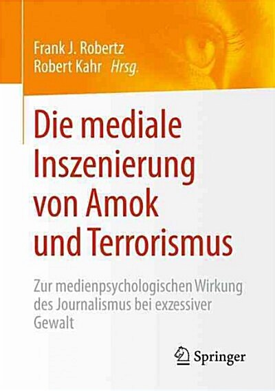 Die Mediale Inszenierung Von Amok Und Terrorismus: Zur Medienpsychologischen Wirkung Des Journalismus Bei Exzessiver Gewalt (Paperback, 1. Aufl. 2016)