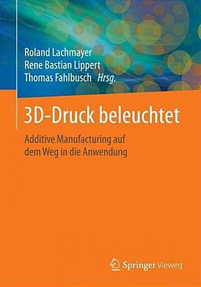 3D-Druck Beleuchtet: Additive Manufacturing Auf Dem Weg in Die Anwendung (Paperback, 1. Aufl. 2016)