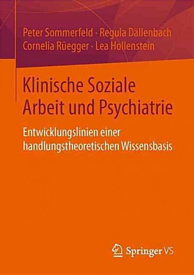 Klinische Soziale Arbeit Und Psychiatrie: Entwicklungslinien Einer Handlungstheoretischen Wissensbasis (Paperback, 1. Aufl. 2016)
