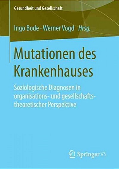 Mutationen Des Krankenhauses: Soziologische Diagnosen in Organisations- Und Gesellschaftstheoretischer Perspektive (Paperback, 1. Aufl. 2016)