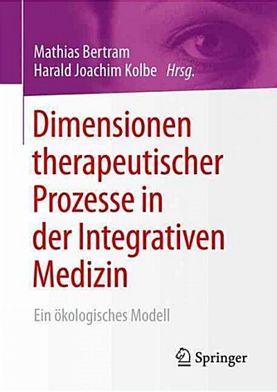 Dimensionen Therapeutischer Prozesse in Der Integrativen Medizin: Ein ?ologisches Modell (Paperback, 1. Aufl. 2016)