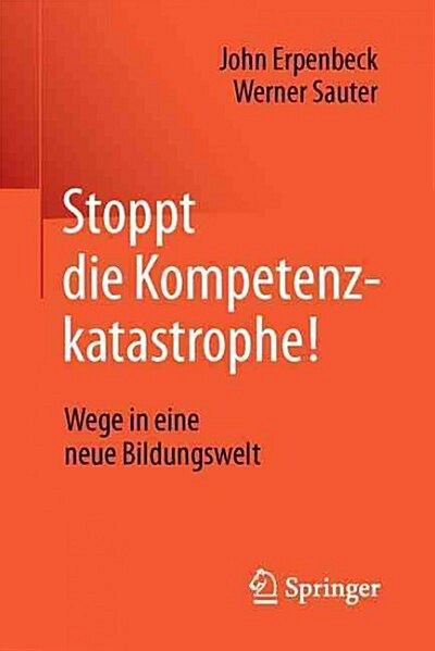 Stoppt Die Kompetenzkatastrophe!: Wege in Eine Neue Bildungswelt (Paperback, 1. Aufl. 2016)