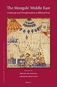 The Mongols Middle East: Continuity and Transformation in Ilkhanid Iran (Hardcover)