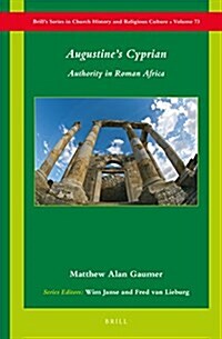 Augustines Cyprian: Authority in Roman Africa (Hardcover)