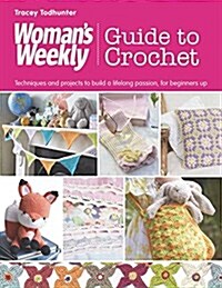 Womans Weekly Guide to Crochet : Techniques and Projects to Build a Lifelong Passion, for Beginners Up (Paperback)